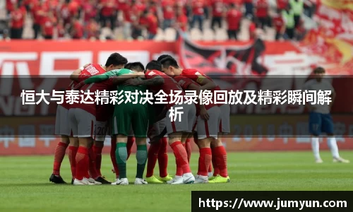 恒大与泰达精彩对决全场录像回放及精彩瞬间解析